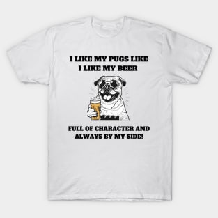 I like my pugs like I like my beer – full of character and always by my side T-Shirt